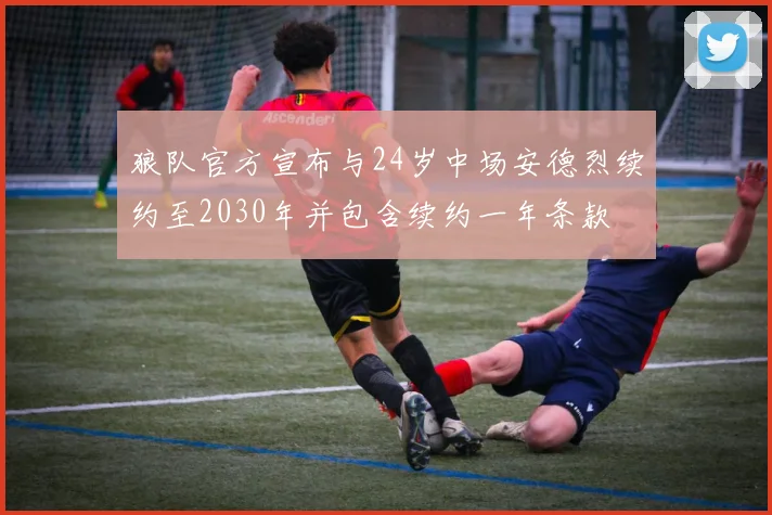 狼队官方宣布与24岁中场安德烈续约至2030年并包含续约一年条款